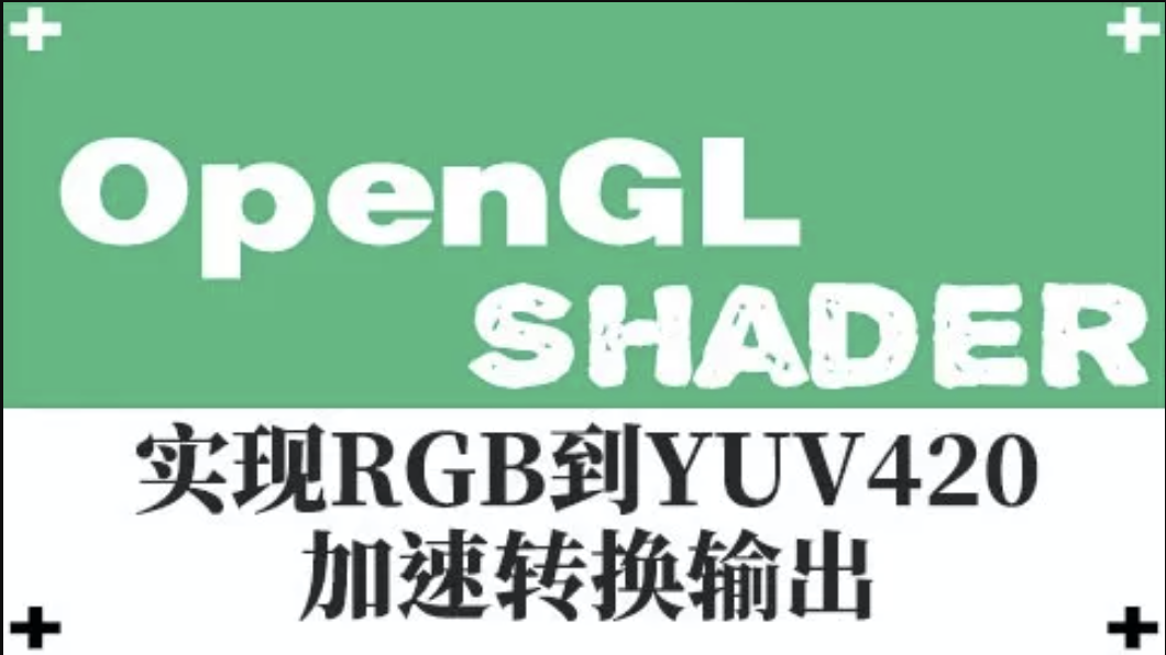 OpenGL-Shader 实现RGB到YUV420加速转换输出视频课程 | 完结