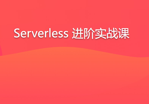 Serverless 进阶实战课 | 更新完结