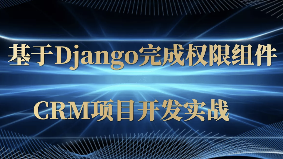 基于Django完成权限组件以及CRM项目开发实战